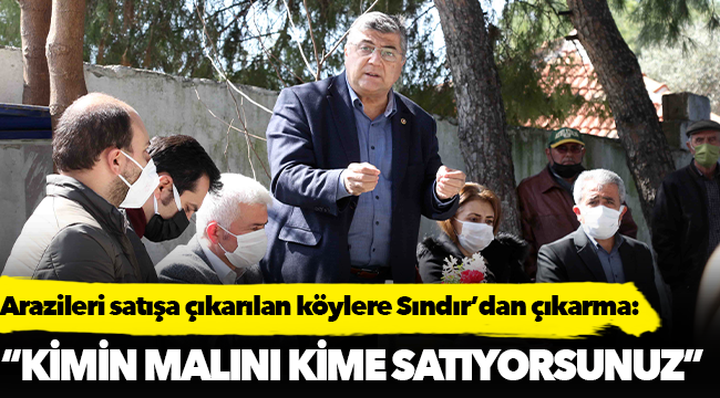 Arazileri satışa çıkarılan köylere Sındır’dan çıkarma; “Kimin malını kime satıyorsunuz!”