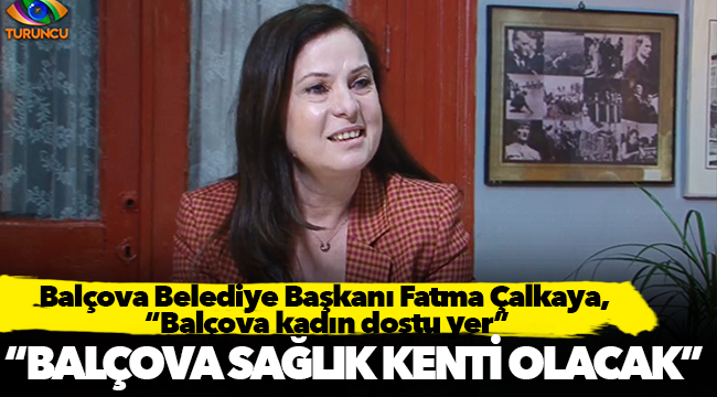 Balçova Belediye Başkanı Fatma Çalkaya, "Balçova, kadın dostu bir yer"