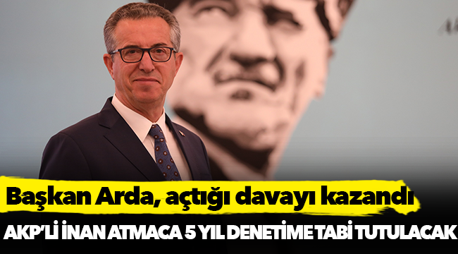 Başkan Arda, AKP Grup Başkan Vekili Atmaca’ya açtığı davayı kazandı