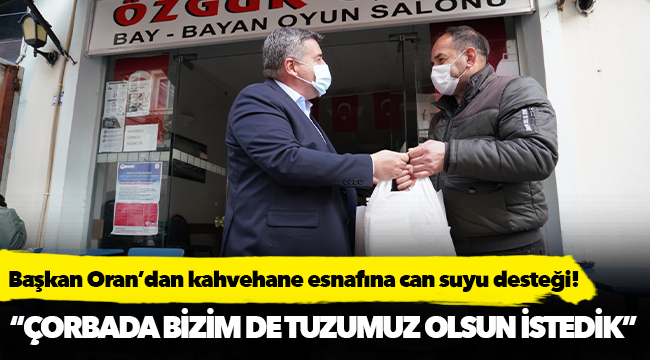 Başkan Oran’dan kahvehane  esnafına can suyu desteği!