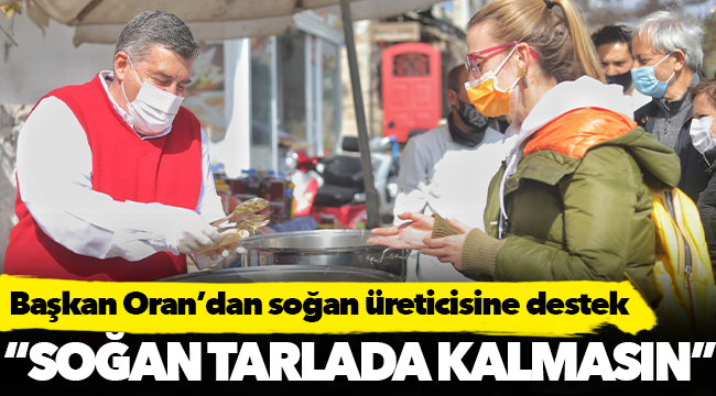 Başkan Oran’dan soğan üreticisine destek