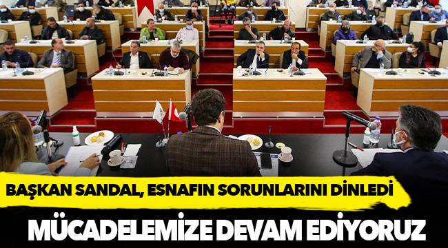 BAŞKAN SANDAL, ESNAFIN SORUNLARINI DİNLEDİ