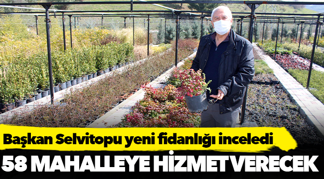 Başkan Selvitopu yeni fidanlığı inceledi