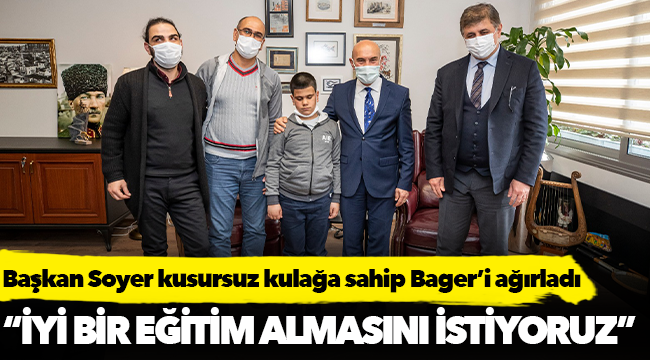 Başkan Soyer kusursuz kulağa sahip Bager’i ağırladı