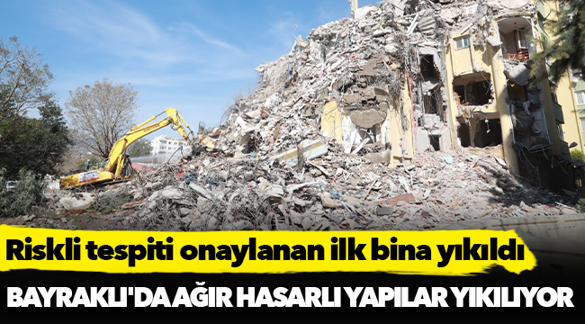 Bayraklı'da ağır hasarlı yapılar yıkılıyor