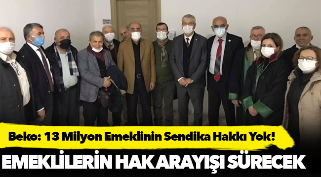 Beko: 13 Milyon Emeklinin Sendika Hakkı Yok!