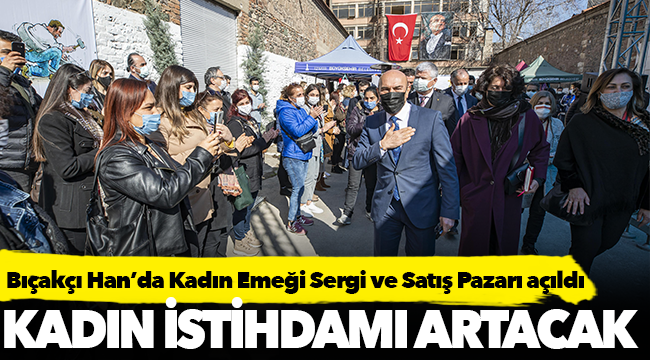 Bıçakçı Han’da Kadın Emeği Sergi ve Satış Pazarı açıldı