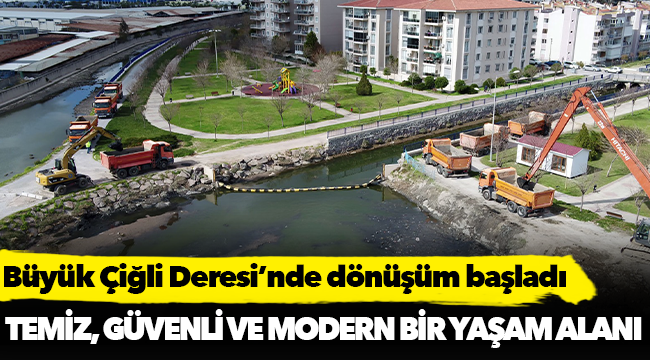 Büyük Çiğli Deresi’nde dönüşüm başladı