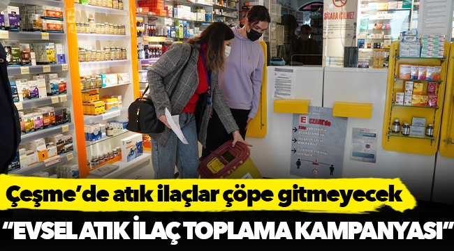 Çeşme’de atık ilaçlar çöpe gitmeyecek