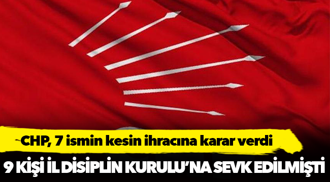 CHP, 7 ismin kesin ihracına karar verdi