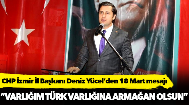 CHP İzmir İl Başkanı Yücel, "Varlığım Türk Varlığına armağan olsun"
