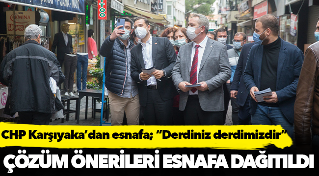 CHP Karşıyaka’dan esnafa; “Derdiniz derdimizdir”