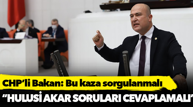 CHP’li Bakan: Bu kaza sorgulanmalı, Hulusi Akar soruları cevaplamalı