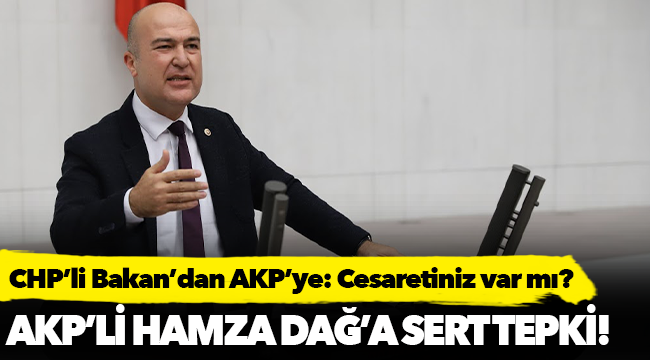CHP’li Bakan’dan AKP’ye: Cesaretiniz var mı?
