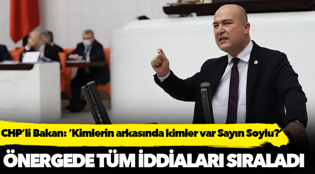 CHP’li Bakan: ‘Kimlerin arkasında kimler var Sayın Soylu?’