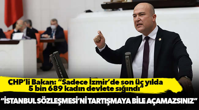 CHP’li Bakan: “Sadece İzmir’de son üç yılda 5 bin 689 kadın devlete sığındı”