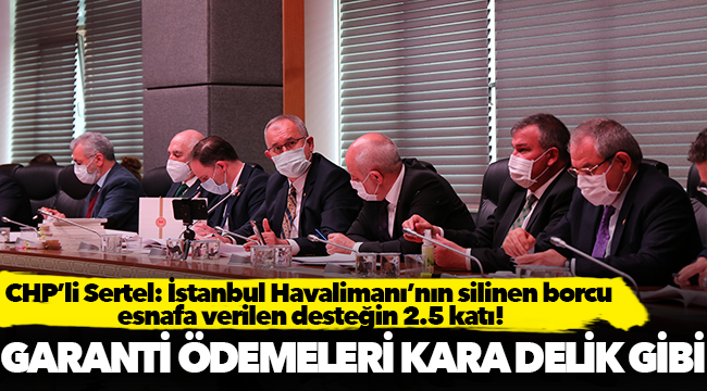 CHP’li Sertel: İstanbul Havalimanı’nın silinen borcu esnafa verilen desteğin 2.5 katı!
