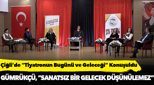 Çiğli’de “Tiyatronun Bugünü ve Geleceği” Konuşuldu