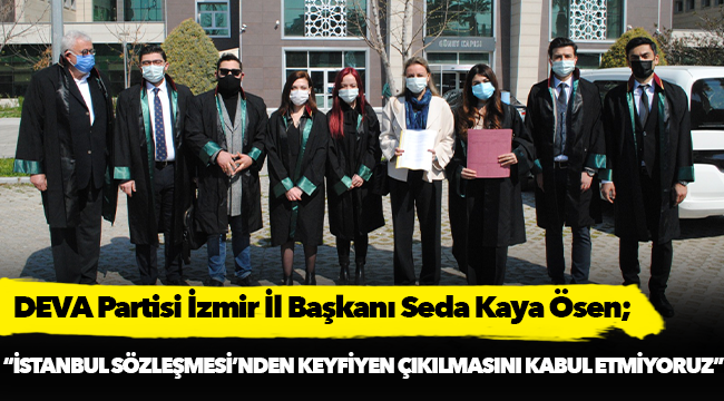 DEVA Partisi İzmir İl Başkanlığı, İstanbul Sözleşmesi’nden çekilme kararının iptali davasına müdahil oldu