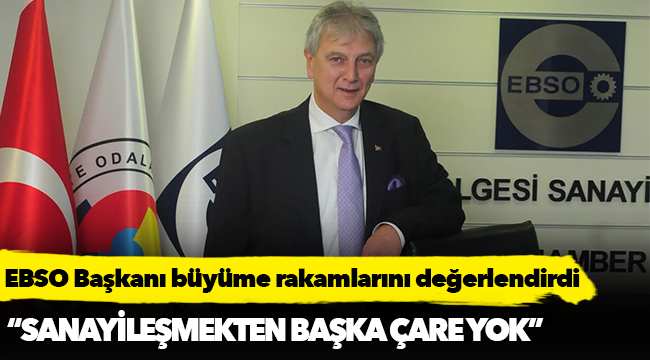 EBSO Başkanı Ender Yorgancılar büyüme rakamlarını değerlendirdi