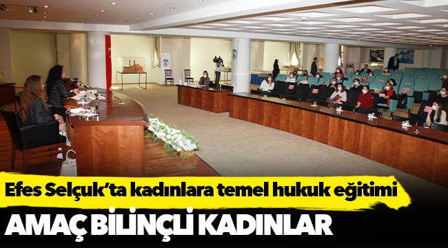 Efes Selçuk’ta kadınlara temel hukuk eğitimi