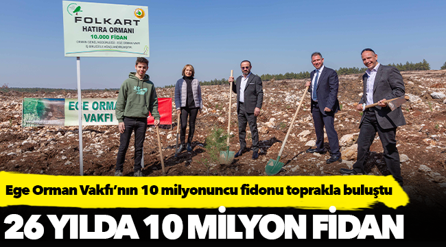 Ege Orman Vakfı’nın 10 milyonuncu fidonu toprakla buluştu