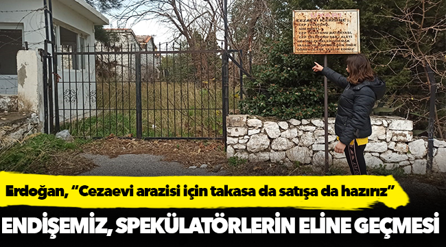 Erdoğan, "Cezaevi arazisi için takasa da satışa da hazırız"