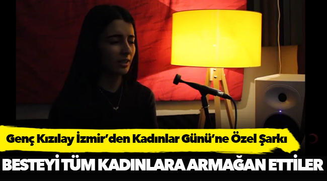Genç Kızılay İzmir’den Kadınlar Günü’ne Özel Şarkı