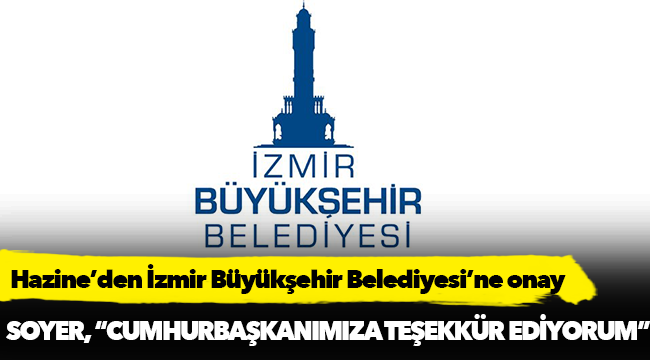 Hazine’den İzmir Büyükşehir Belediyesi’ne onay