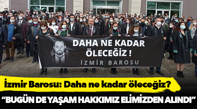 İzmir Barosu: Daha ne kadar öleceğiz?