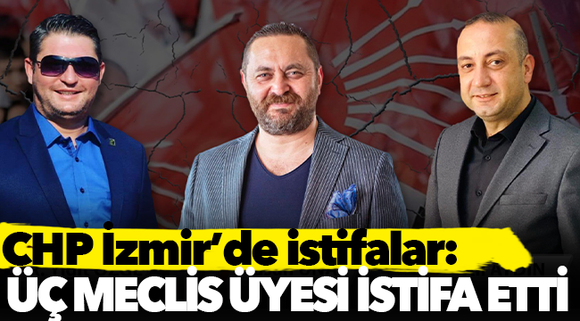 İzmir'de üç CHP’li meclis üyesi istifa etti