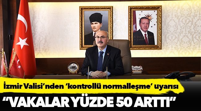 İzmir Valisi Köşger'den 'kontrollü normalleşme' uyarısı