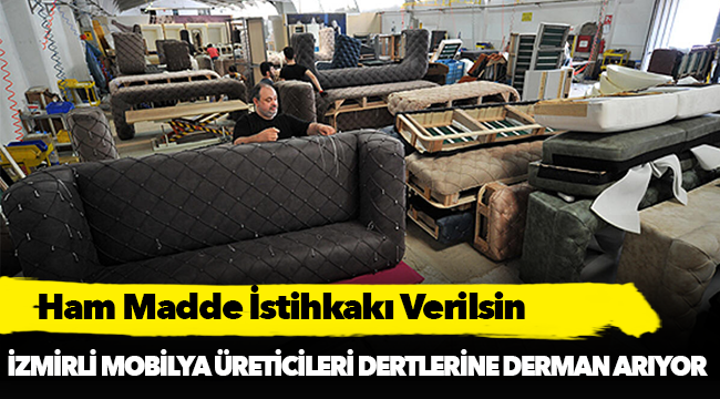 İzmirli mobilya üreticileri dertlerine derman arıyor!