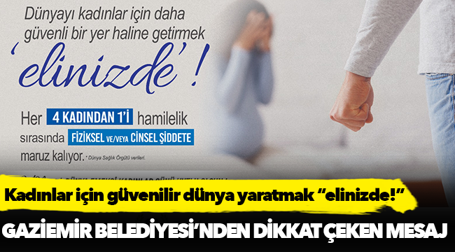 Kadınlar için güvenilir dünya yaratmak “elinizde!”