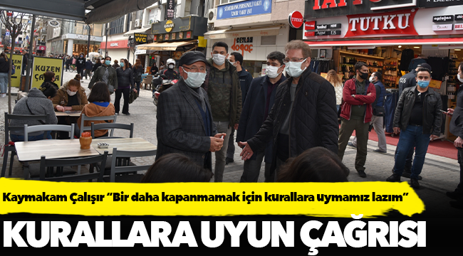 Kaymakam Çalışır “Bir daha kapanmamak için kurallara uymamız lazım”