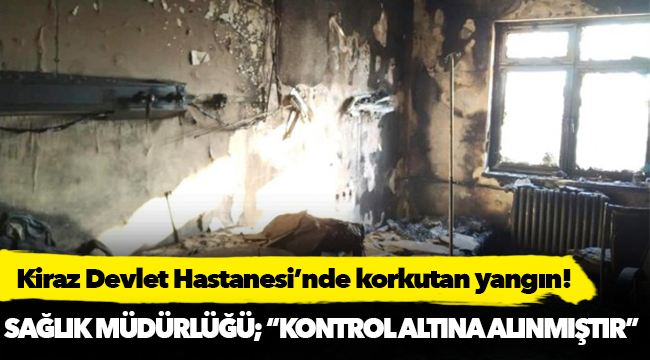 Kiraz Devlet Hastanesinde korkutan yangın!