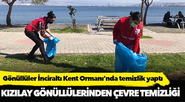 Kızılay gönüllüleri İnciraltı Kent Ormanı’nda temizlik yaptı