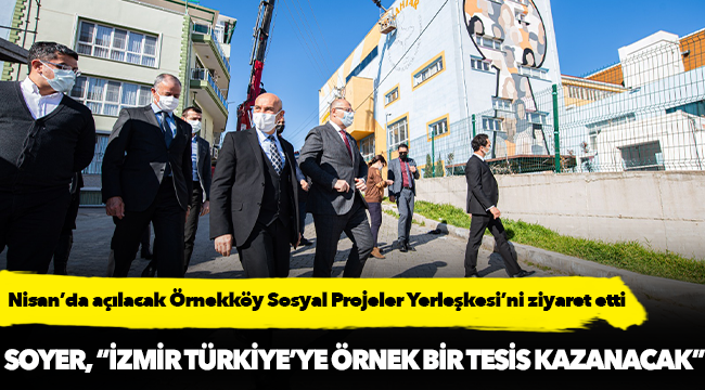 Nisan’da açılacak Örnekköy Sosyal Projeler Yerleşkesi’ni ziyaret etti