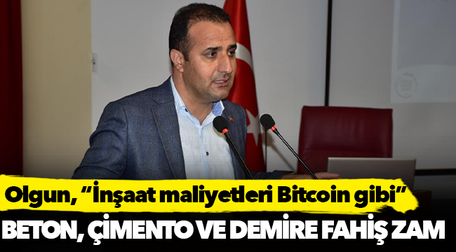 Olgun, &quot;İnşaat maliyetleri Bitcoin gibi&quot;