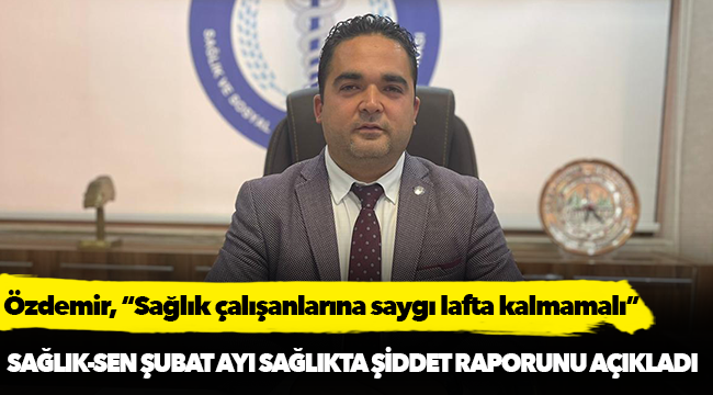 Özdemir, “Sağlık çalışanlarına saygı lafta kalmamalı”
