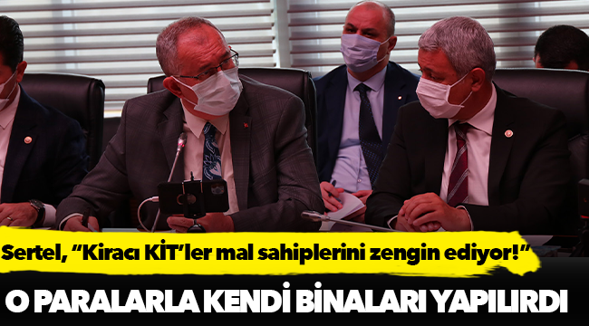 Sertel, 'Kiracı KİT’ler mal sahiplerini zengin ediyor!'