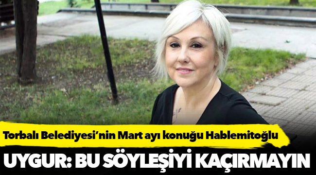 Torbalı Belediyesi’nin Mart ayı konuğu Hablemitoğlu