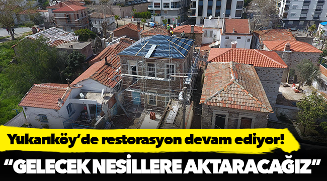 Yukarıköy’de restorasyon devam ediyor!