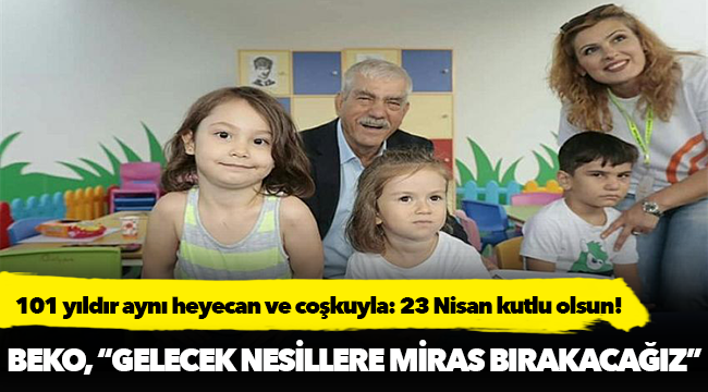 101 yıldır aynı heyecan ve coşkuyla: 23 Nisan kutlu olsun!