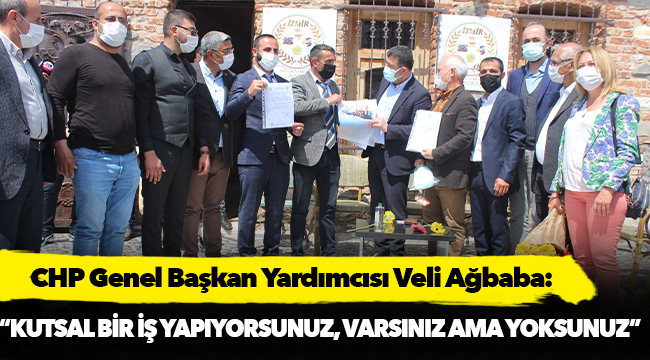 Ağbaba  “Kutsal bir iş yapıyorsunuz, varsınız ama yoksunuz"