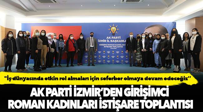 AK Parti İzmir’den Girişimci Roman Kadınları İstişare Toplantısı