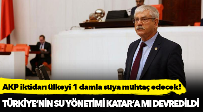 AKP iktidarı ülkeyi 1 damla suya muhtaç edecek!