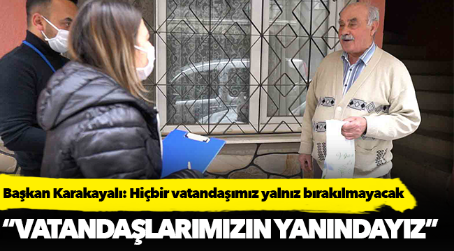 Başkan Karakayalı: Hiçbir vatandaşımız yalnız bırakılmayacak