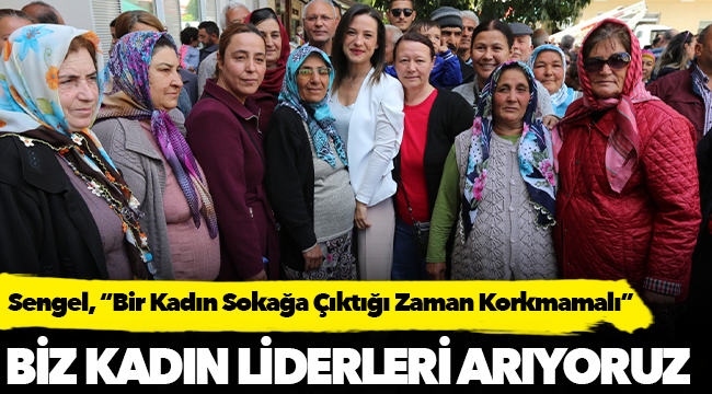 Başkan Sengel, "Bir Kadın Sokağa Çıktığı Zaman Korkmamalı"