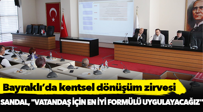 Bayraklı’da kentsel dönüşüm zirvesi